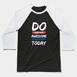 Do somthing Awesome today Baseball T-Shirt